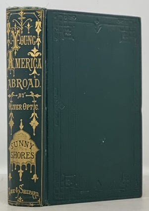 Item #3489.3 SUNNY SHORES; or, Young America in Italy and Austria. Young America Abroad 2nd...