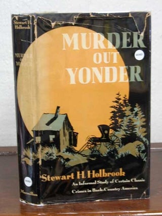 Item #34927 MURDER OUT YONDER. An Informal Study of Certain Classic Crimes in Back-Country...