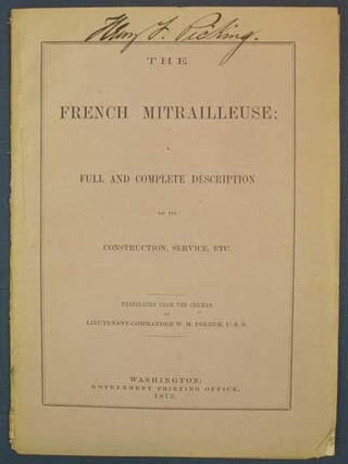 Item #35462 The FRENCH MITRAILLEUSE: A Full and Complete Description of Its Construction,...