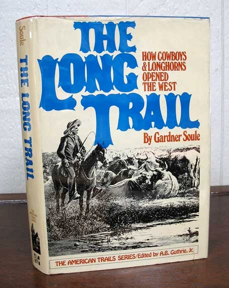 Soule, Gardner - The LONG TRAIL. How Cowboys & Longhorns Opened the West. The American Trails Series