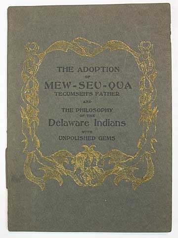 Item #36304 The ADOPTION Of MEW - SEU - QUA Tecumseh's Father and the Philosophy of the Delaware Indians with Unpolished Gems. Richard C. Adams.