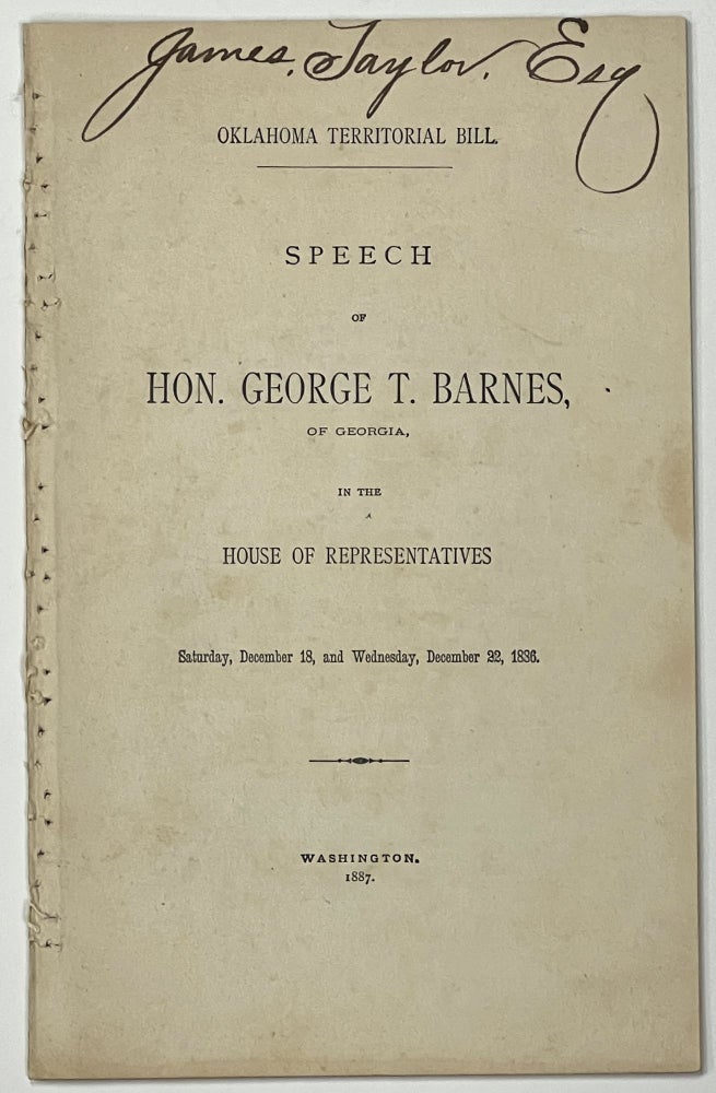 Item #36557 OKLAHOMA TERRITORIAL BILL. Speech of Hon. George T. Barnes, of Georgia, in the House of Representatives Saturday, December 18, and Wednesday, December 22, 1886. George T. Barnes.
