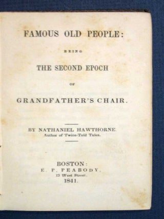 Item #36855 FAMOUS OLD PEOPLE: Being the Second Epoch of Grandfather's Chair. Nathaniel Hawthorne
