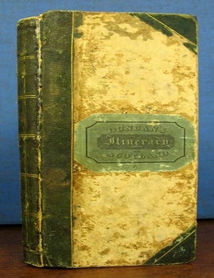 Item #36936 DUNCAN'S ITINERARY Of SCOTLAND; Containing the Roads Through Scotland, and the Principal Roads to London, with the Gentlemen's Seats, and Other Remarkable Objects, on Each Road. With An Appendix, containing some account of the canals, lakes, mountains, harbours, and romantic scenery, deserving of the traveller's notice. With a Map of Scotland. Andrew Duncan, John.
