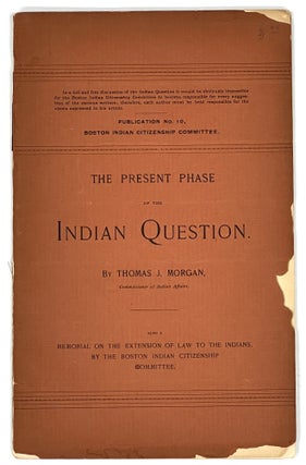Item #37223 The PRESENT PHASE Of The INDIAN QUESTION. Also a Memorial on the Extension of Law to...