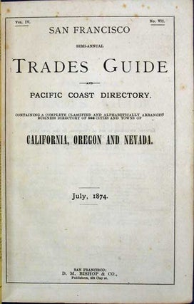SAN FRANCISCO SEMI-ANNUAL TRADES GUIDE And PACIFIC COAST DIRECTORY. Containing a Complete Classified and Alphabetically Arranged Business Directory of 163 Cities and Towns of California, Oregon and Nevada. Vol. IV. No. VII. July, 1874.
