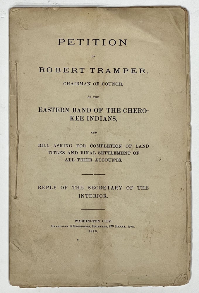 Item #37251 PETITION Of ROBERT TRAMPER, CHAIRMAN Of COUNCIL Of The EASTERN BAND Of The CHEROKEE INDIANS, and Bill Asking for Completion of Land Titles and Final Settlement of All their Accounts. Reply of the Secretary of the Interior. Robert. Smith Tramper, J. Q.
