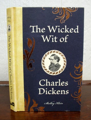 Item #37322 The WICKED WIT Of CHARLES DICKENS. Compiled, Edited and Introduced by Shelley Klein....