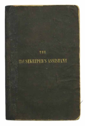 Item #37476 The HOUSEKEEPER'S ASSISTANT, Composed Upon Temperance Principles, with Instruction in...
