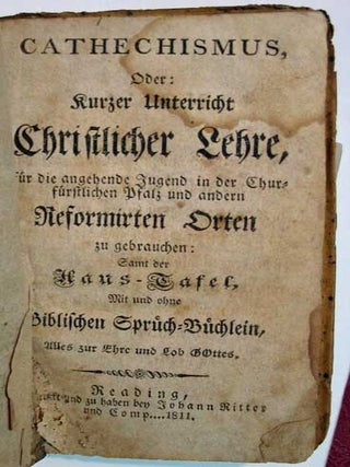 CATHECHISMUS, oder Kurzer Unterricht Christlicher Lehre, für Die angehende Jugend in der Churfürstlichen Pfalz und andern Reformirten Orten zu gebrauchen: Samt der Haus-Tafel, Mit und ohne Biblischen Sprüch-Büchlein, Alles zur Ehre und Lob Gottes.