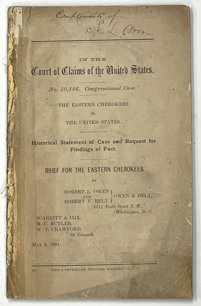 Item #37907 In The COURT Of CLAIMS Of The UNITED STATES. No. 10,386 Congressional Case. The Eastern Cherokees vs. the United States. Historical Statement of Case and Request for Findings of Fact. Brief for the Eastern Cherokees. Robert V. Belt, Robert L. Owen. Scarrit, M. C. Butler Cox, W. T. Crawford - Contributors.