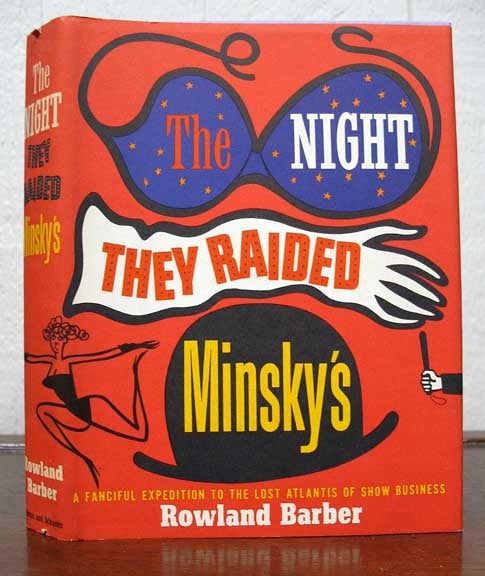 Item #37983 The NIGHT THEY RAIDED MINSKY'S. A Fanciful Expedition to the Lost Atlantis of Show Business. Rowland Barber.