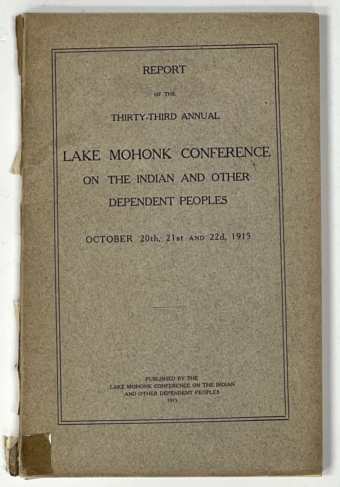 Item #38017 REPORT Of The THIRTY-THIRD ANNUAL LAKE MOHONK CONFERENCE On The INDIAN And OTHER DEPENDENT PEOPLES. October 20th, 21st and 22d, 1915. Daniel Smiley, Grant Foreman - Contributors, William L. Brown, H. C. Phillips, Samuel A. Eliot.