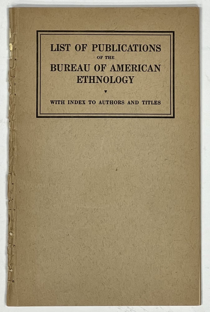 Item #38199 LIST Of PUBLICATIONS Of The BUREAU Of AMERICAN ETHNOLOGY. With Index to Authors and Titles. Revised December, 1932. Government Publication.