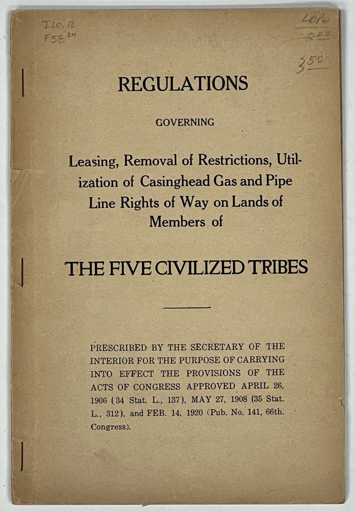 Item #38355 REGULATIONS GOVERNING LEASING, REMOVAL Of RESTRICTIONS, UTILIZATION Of CASINGHEAD GAS And PIPE LINE RIGHTS Of WAY On LANDS Of MEMBERS Of The FIVE CIVILIZED TRIBES. Prescribed by the Secretary of the Interior for the Purpose of Carrying into Effect the Provisions of the Acts of Congress Approved April 26, 1906, May 27, 1908, and Feb 14, 1920. Office of Indian Affairs Department of the Interior, E. B. Meritt, John Barton Payne - Contributors, E. C. Finney.
