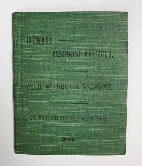 Bryant, A. T., Missionary - INCWADI YESINGISI NESIZULU. Zulu Without a Grammar, by Conversational Exercises. For Housekeepers, Farmers, Overseers, Storekeepers, Doctors, Police, and All Such as Come Into Frequent Contact with Natives