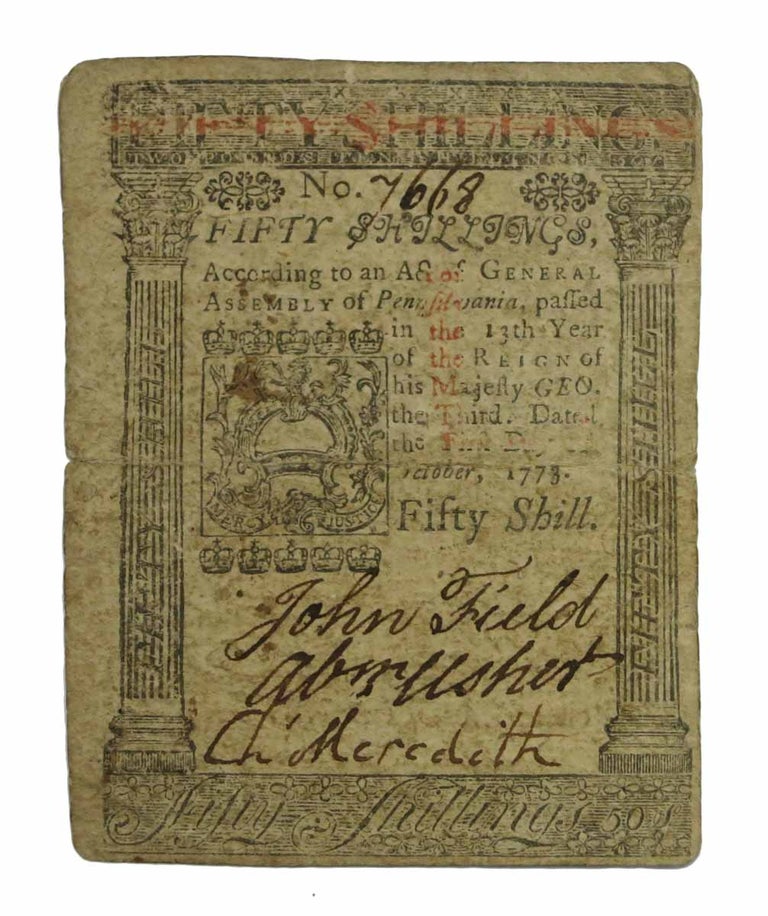 Item #39528 FIFTY SHILLINGS NOTE. According to an Act of General Assembly of Pennsylvania, passed in the 13th Year of the Reign of his Majesty Geo. the Third. Dated the First Day of October, 1773. Fifty Shill. To Counterfeit is Death. No. 7668. Colonial Currency, John Field, Abraham Usher, Charles - Signers Meredith.
