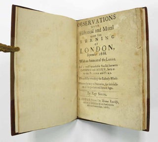 OBSERVATIONS BOTH HISTORICAL And MORAL UPON The BURNING Of LONDON, September 1666. With an Account of the Losses. And a most remarkable Parallel between London and Mosco, both as to the Plague and Fire. Also an Essay touching on the Easterly - Winde [sic]. Written by way of Narrative, for satisfaction of the present and future Ages.
