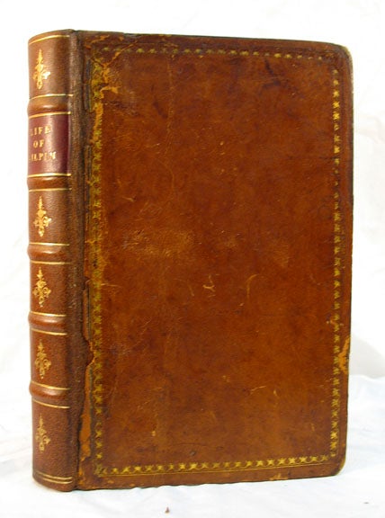Item #39776 The LIFE Of BERNARD GILPIN, Collected from His Life, Written by George Carleton, Bishop of Chichester, from Other Printed Accounts of the Times He Lived in, from Original Letters, and Other Authentic Records. Bernard. 1517 - 1583 Gilpin, William . Carleton Gilpin, George, 1724 - 1804, 1559 - 1628.