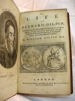 The LIFE Of BERNARD GILPIN, Collected from His Life, Written by George Carleton, Bishop of Chichester, from Other Printed Accounts of the Times He Lived in, from Original Letters, and Other Authentic Records.
