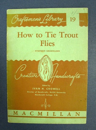Item #40594 HOW TO TIE TROUT FLIES. Craftsmen's Library 19. Stephen. Ivan H. Crowell - Greenlees