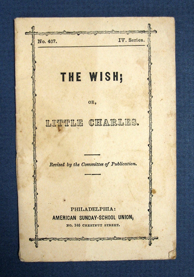 Item #40625 The WISH; Or, LITTLE CHARLES. No. 407, Series IV. Chapbook, American Sunday-School Union.