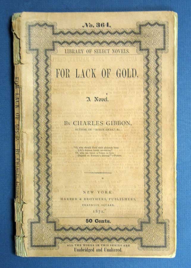Item #40718 For LACK Of GOLD. Library of Select Novels. No. 364. Price 50 Cents. Charles Gibbon, 1843 - 1890.