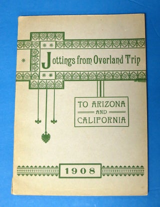 JOTTINGS From OVERLAND TRIP To ARIZONA And CALIFORNIA. 1908. M. Elizabeth Cole.