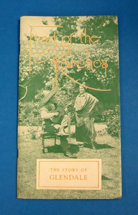 Item #40940 FIRST Of The RANCHOS. The Story of Glendale. Publicity Deparment of the Glendale...