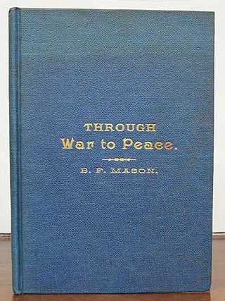 Item #41236 THROUGH WAR To PEACE. Benjamin Mason, ranklin. 1852 - 1927