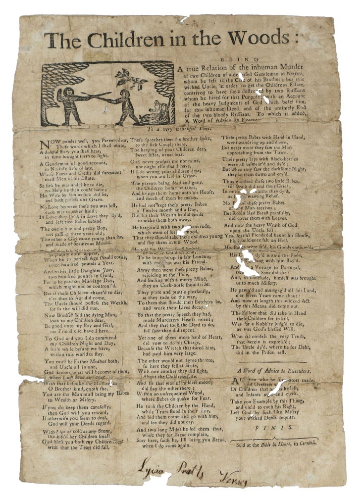 Item #41475 The CHILDREN In The WOODS: Being a True Relation of the inhuman Murder of Two Children of a deceased Gentleman in Norfolk .... this wicked Uncle ... contrived to have them destroyed by two Ruffians. Broadside Ballad.