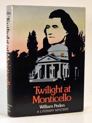 Item #41628 TWILIGHT At MONTICELLO. A Literary Mystery. William Peden, William Edgar Stafford -...