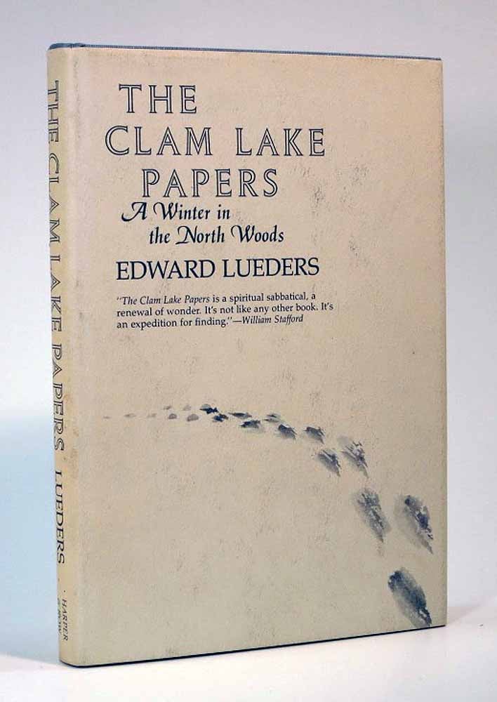 Item #41631 The CLAM LAKE PAPERS. A Winter in the North Woods. Introducing the Metaphorical Imperative and Kindred Matters. Edward Lueders, 1914 - 1993, William Edgar Stafford - Previous owner.