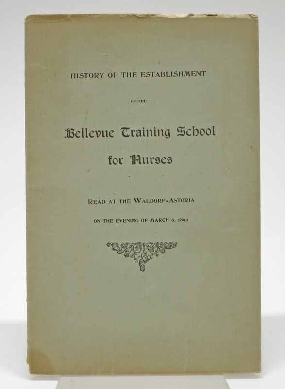 Item #41848 HISTORY Of The ESTABLISHMENT Of The BELLEVUE TRAINING SCHOOL For NURSES.; Read at the Waldorf-Astoria on the Evening of March 6, 1899. Nursing History.