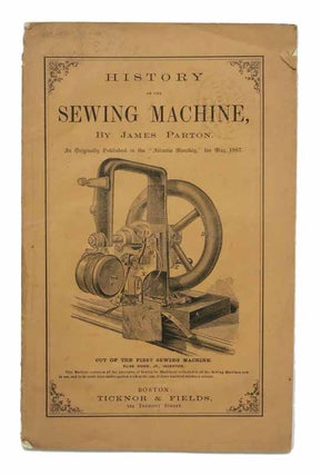 Item #42713 HISTORY Of The SEWING MACHINE. As Originally Published in the "Atlantic Monthly,"...