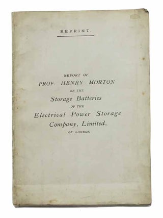 Item #43181 REPORT Of PROF. HENRY MORTON On The STORAGE BATTERIES Of The ELECTRICAL POWER STORAGE...