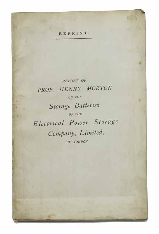 Item #43181 REPORT Of PROF. HENRY MORTON On The STORAGE BATTERIES Of The ELECTRICAL POWER STORAGE COMPANY, Limited of London. History of Technology, Prof. Henry Morton.
