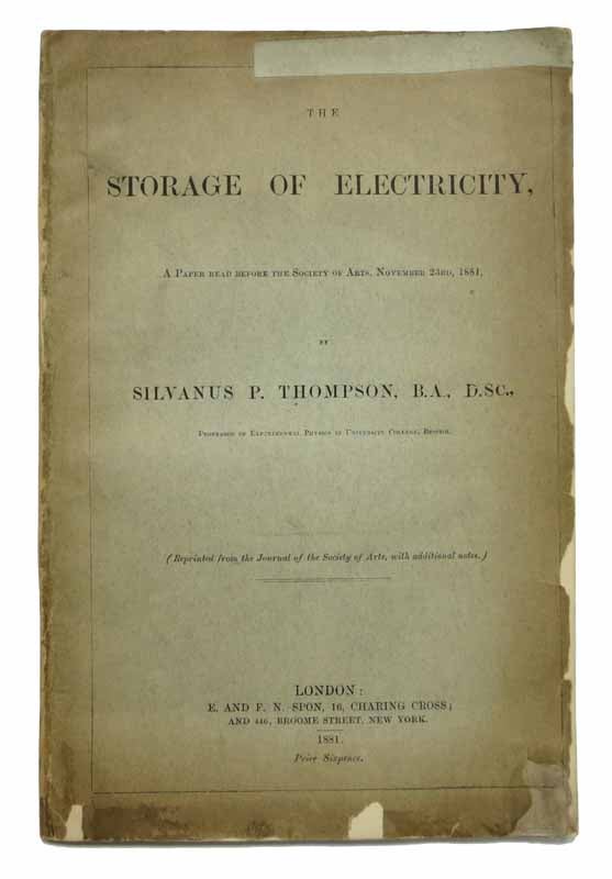 Item #43184 The STORAGE Of ELECTRICITY. A Paper Read Before the Society of Arts, November 23rd, 1881.; (Reprinted from the Journal of the Society of Arts, with Additional Notes.). History of Technology, Silvanus Thompson, hillips. 1851 - 1916.