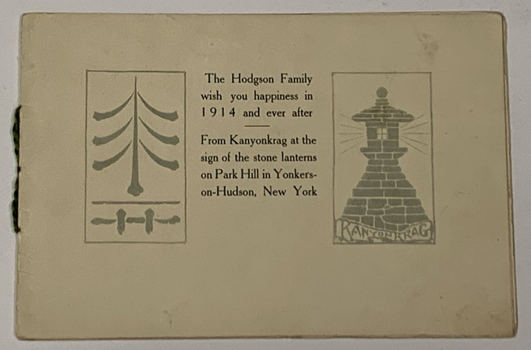 Item #43211.1 The HODGSON FAMILY WISH YOU HAPPINESS In 1914 And EVER AFTER. From Kanyonkrag at the sign of the stone lanterns on Park Hill in Yonkers-on-Hudson, New York. [cover title]. Publishing / Greeting Card, Caspar Wistar Hodgson, 1868 - 1938.