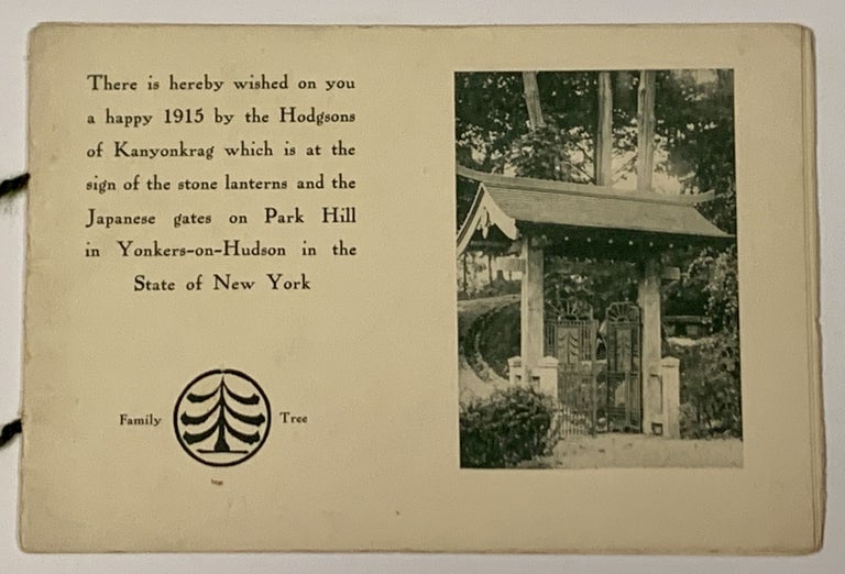 Item #43214.1 THERE IS Hereby WISHED On YOU A HAPPY 1915 By The HODGSONS Of KANYONKRAG Which Is at the Sign of the Stone Lanterns and the Japanese Gates on Park Hill in Yonkers-on-Hudson, New York. [cover title]. Publishing / Greeting Card, Caspar Wistar Hodgson, 1868 - 1938.