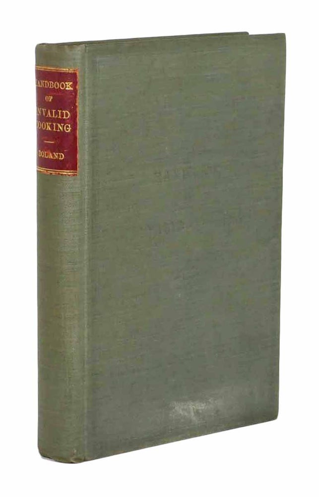 Item #43525 A HANDBOOK Of INVALID COOKING. For the Use of Nurses in Traning-Schools, Nurses in Private Practice and Others Who Care for the Sick. Containing Explanatory Lessons on the Properties and Value of Different Kinds of Food, and Recipes for the Making of Various Dishes. Mary A. Boland.