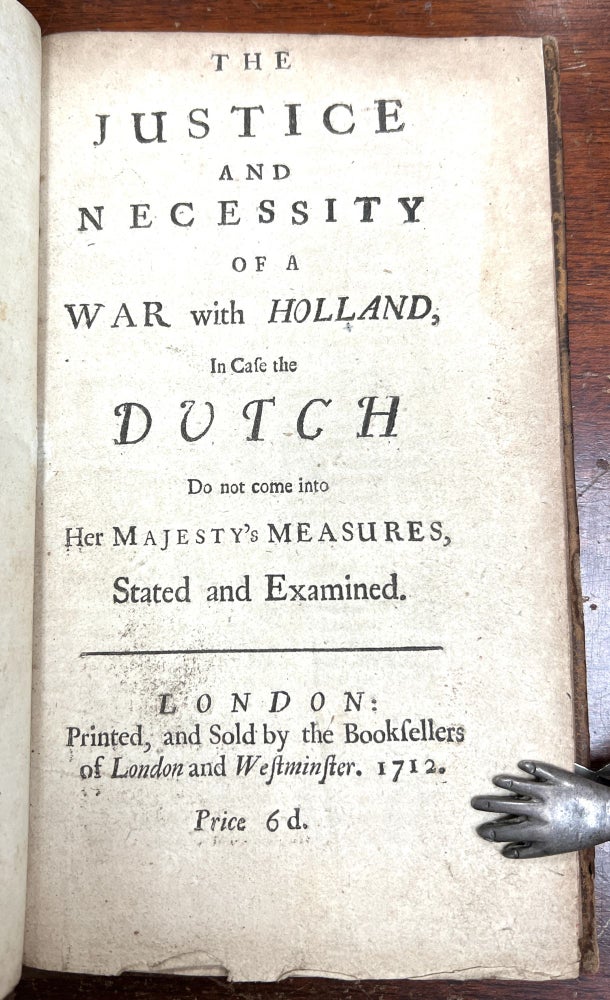 Item #43607 The JUSTICE And NECESSITY Of A WAR With HOLLAND, in Case the Dutch Do not come into Her Majesty's Measures, Stated and Examined. Daniel - Attributed to Defoe, c1660 - 1731.