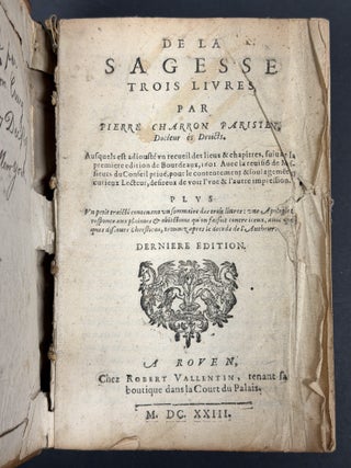 De La SAGESSE TROIS LIVRES [bound with] TRAICTE De SAGESS, Compos&eacute; par Pierre Charron ...
