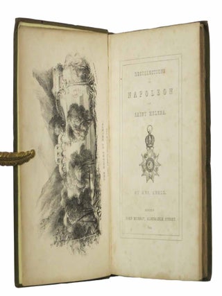 RECOLLECTIONS Of The EMPEROR NAPOLEON, during the First Three Years of His Captivity on the Island of St. Helena: Including the Time of His Residence at Her Father's House, "The Briars".
