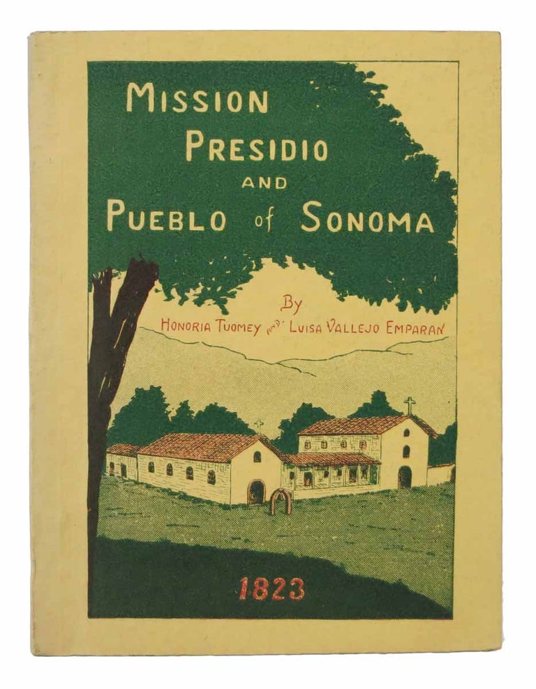 Item #43956 HISTORY Of The MISSION, PRESIDIO And PUEBLO of SONOMA. Californiana / Missions, Honoria Tuomey, Luisa Vallejo Emparan.
