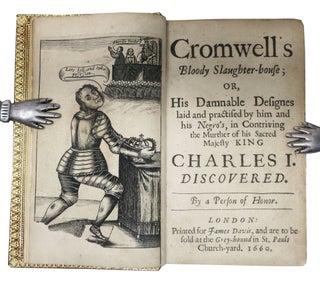 CROMWELL'S BLOODY SLAUGHTER-HOUSE or His Damnable Designs laid and Practised by him and his Negro's in Contriving the Murther of his Sacred Majesty KING CHARLES I. DISCOVERED. By a Person of Honor.