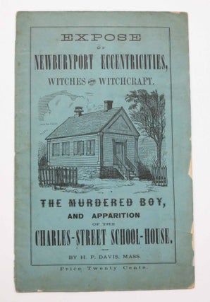 Item #44638 EXPOSE Of NEWBURYPORT ECCENTRICITIES, Witches and Witchcraft. The Murdered Boy, and...