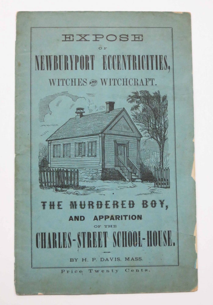 Item #44638 EXPOSE Of NEWBURYPORT ECCENTRICITIES, Witches and Witchcraft. The Murdered Boy, and Apparition of the Charles - Street School - House. H. P. Davis.