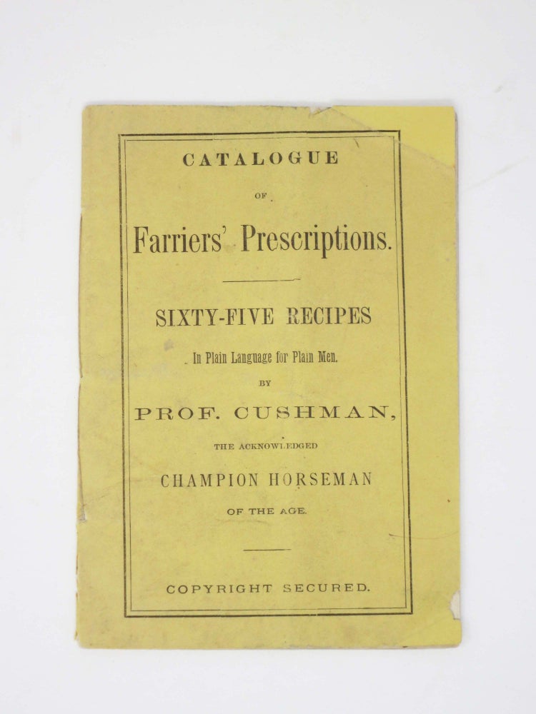 Item #44651 CATALOGUE Of FARRIERS' PRESCRIPTIONS. Sixty-Five Recipes in Plain Language for Plain Men. Prof Cushman.