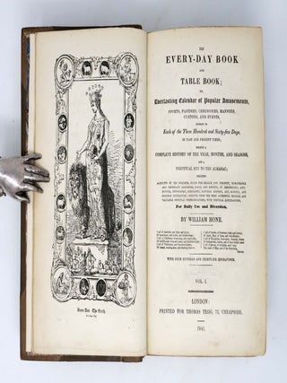THE EVERY-DAY BOOK And TABLE BOOK; or, Everlasting Calendart of Popular Amusements...